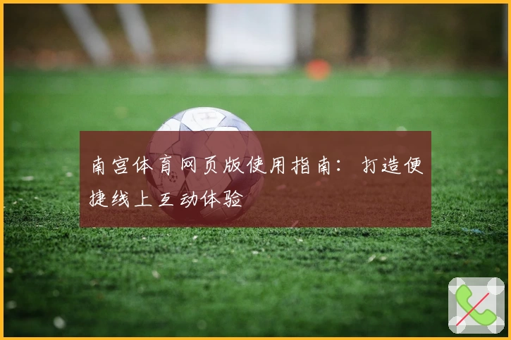 南宫体育网页版使用指南：打造便捷线上互动体验