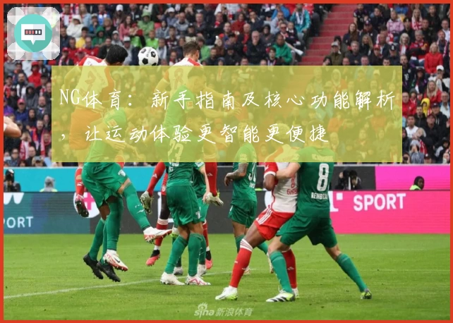 NG体育：新手指南及核心功能解析，让运动体验更智能更便捷